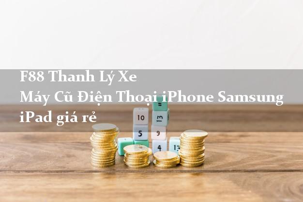 F88 Thanh Lý Xe Máy Cũ Điện Thoại iPhone Samsung iPad giá rẻ