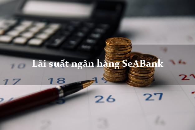 Lãi suất ngân hàng SeABank