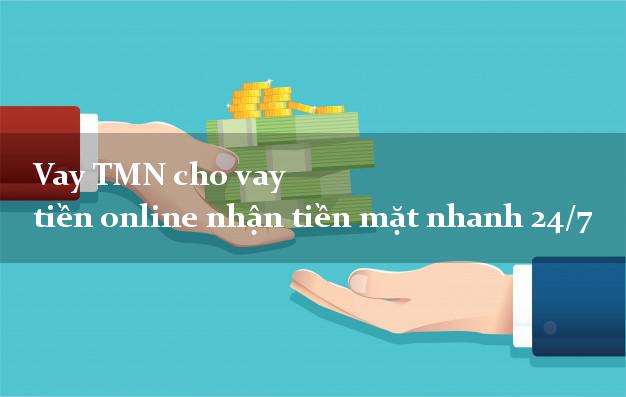 Vay TMN cho vay tiền online nhận tiền mặt nhanh 24/7