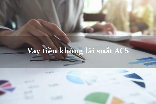 Vay tiền không lãi suất ACS Online
