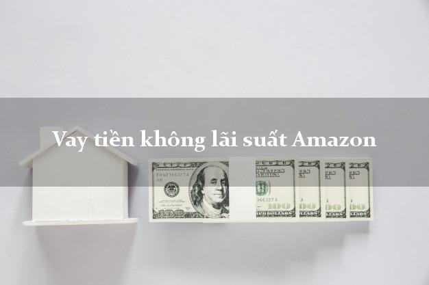 Vay tiền không lãi suất Amazon Online