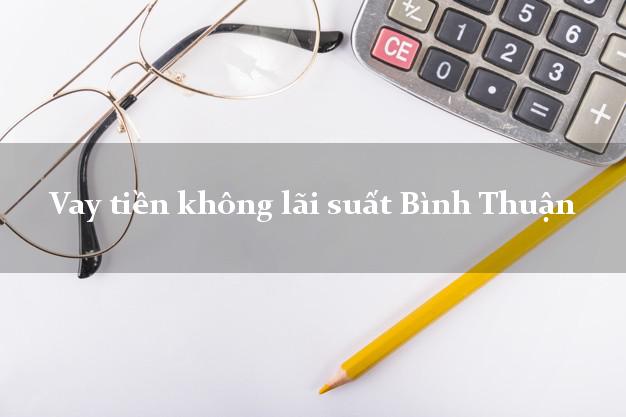 Vay tiền không lãi suất Bình Thuận