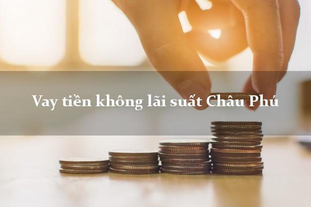 Vay tiền không lãi suất Châu Phú An Giang