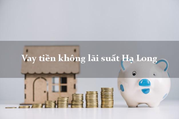 Vay tiền không lãi suất Hạ Long Quảng Ninh