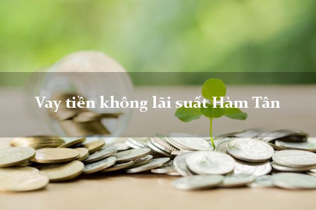 Vay tiền không lãi suất Hàm Tân Bình Thuận