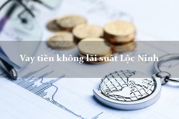 Vay tiền không lãi suất Lộc Ninh Bình Phước