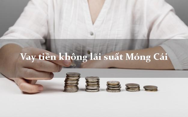 Vay tiền không lãi suất Móng Cái Quảng Ninh