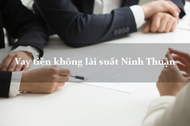 Vay tiền không lãi suất Ninh Thuận