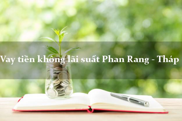 Vay tiền không lãi suất Phan Rang - Tháp Chàm Ninh Thuận
