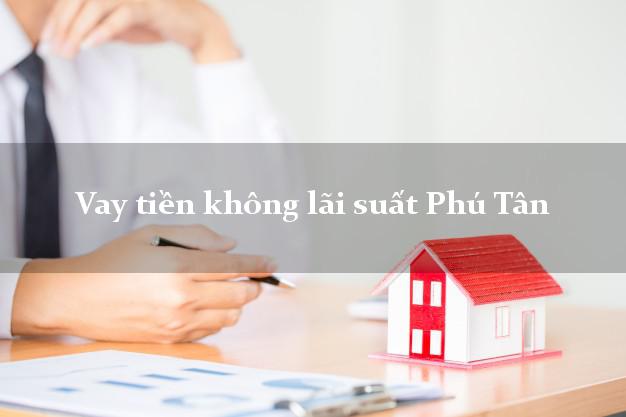 Vay tiền không lãi suất Phú Tân An Giang