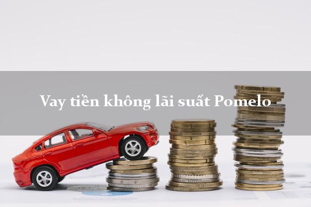 Vay tiền không lãi suất Pomelo Online