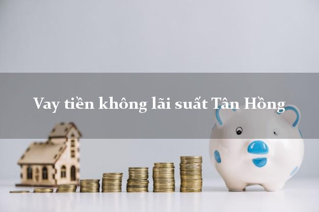 Vay tiền không lãi suất Tân Hồng Đồng Tháp