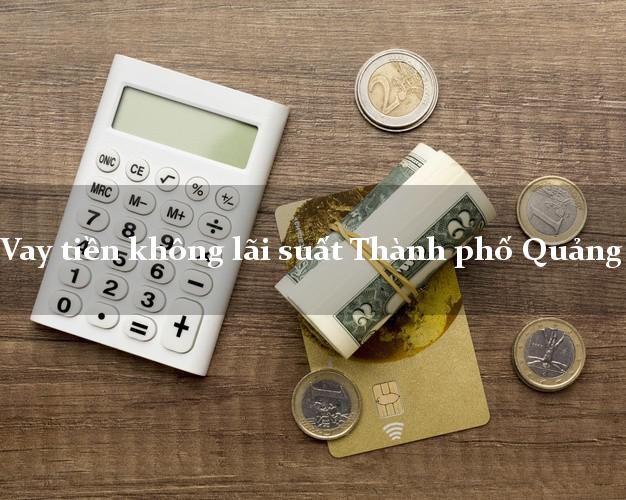 Vay tiền không lãi suất Thành phố Quảng Trị
