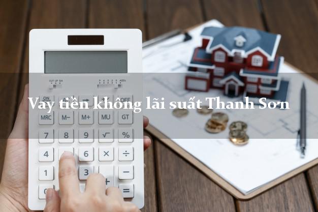 Vay tiền không lãi suất Thanh Sơn Phú Thọ