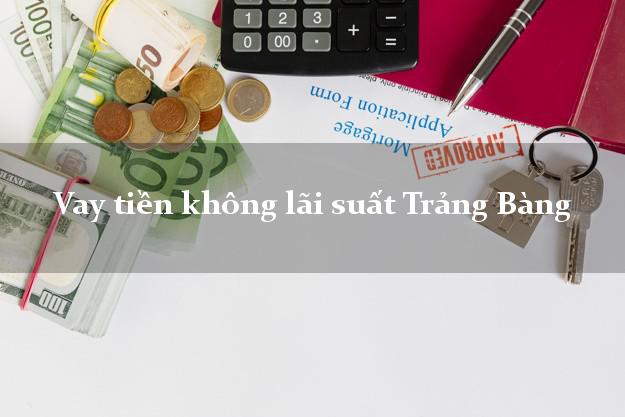 Vay tiền không lãi suất Trảng Bàng Tây Ninh