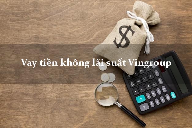 Vay tiền không lãi suất Vingroup Online